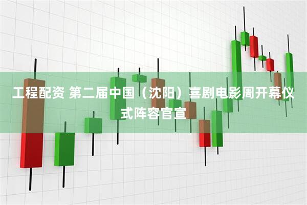 工程配资 第二届中国（沈阳）喜剧电影周开幕仪式阵容官宣