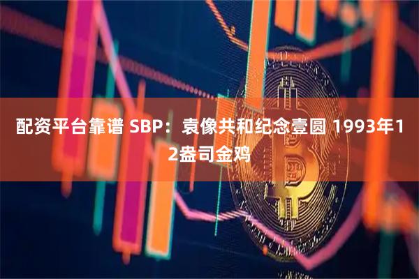 配资平台靠谱 SBP：袁像共和纪念壹圆 1993年12盎司金鸡